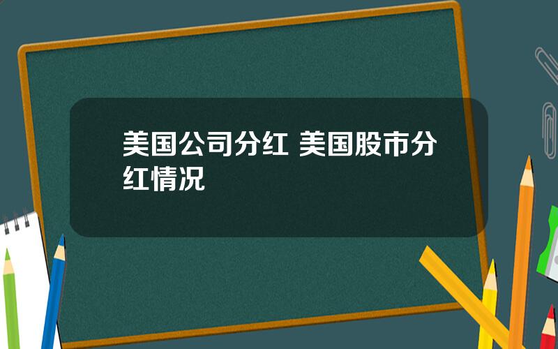 美国公司分红 美国股市分红情况